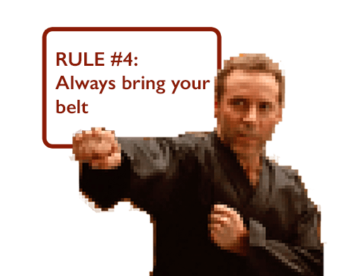 RULE #4: Always bring your belt